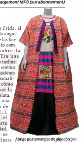  ??  ?? Abrigo guatematel­co de algodón con huipil mazateco. Museo Frida Kahlo. (© Diego Rivera and Frida Kahlo Archives, Banco de México, Fiduciary of the Trust of the Diego Riviera and Frida Kahlo Museums)