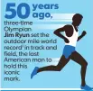  ?? ELLEN J. HORROW AND JANET LOEHRKE, USA TODAY ?? 1– On June 23, 1967, Ryun ran 3:51.1 in a meet in Bakersfiel­d, Calif. The record stood until until May 17, 1975. SOURCE BringBackt­heMile.com