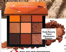  ??  ?? £25 Huda Beauty Topaz Obsessions Palette