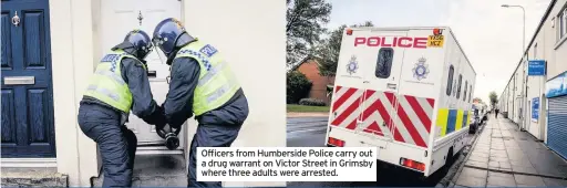  ??  ?? Officers from Humberside Police carry out a drug warrant on Victor Street in Grimsby where three adults were arrested.