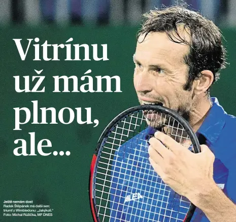  ??  ?? Ještě nemám dost Radek Štěpánek má další sen: triumf z Wimbledonu: „Jakýkoli.“Foto: Michal Růžička, MF DNES