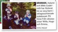  ?? FOTO: PRIVAT ?? DRABBADE. Helene och Mikk Cederroth har förlorat tre av sina barn i odiagnosti­serade sjukdomar. På fotot från vänster sitter Wille, Hugo och Emma.