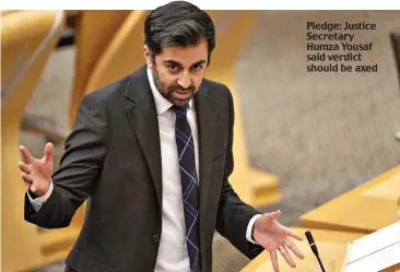  ??  ?? Pledge: Justice Secretary Humza Yousaf said verdict should be axed