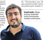  ?? RAFAEL ARBEX/ESTADÃO ?? Inspiração. Diego buscou entender como funcionava modelo americano