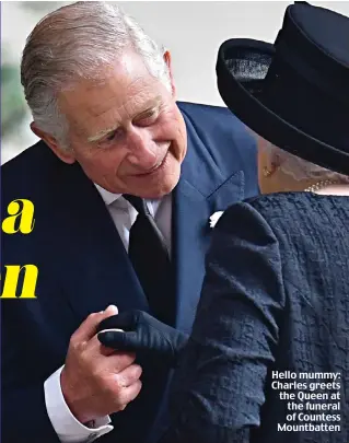  ??  ?? Hello mummy: Charles greets the Queen at the funeral of Countess Mountbatte­n
