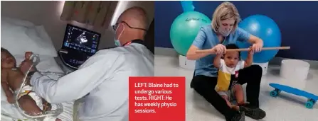  ??  ?? LEFT: Blaine had to undergo various tests. RIGHT: He has weekly physio sessions.