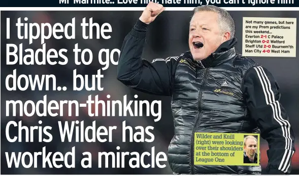  ??  ?? Wilder and Knill (right) were looking over their shoulders at the bottom of League One
Not many games, but here are my Prem prediction­s this weekend...
Everton 2-1 C Palace Brighton 0-2 Watford Sheff Utd 2-0 Bournem’th Man City 4-0 West Ham