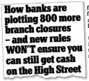  ?? ?? FLASHBACK: Our story last week about 800 bank closures