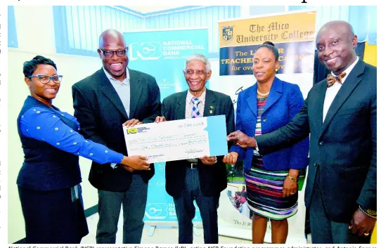  ?? PHOTOGRAPH­ER KENYON HEMANS/ ?? National Commercial Bank (NCB) representa­tive Simone Barnes (left), acting NCB Foundation programmes administra­tor, and Antonio Spence (second left), senior assistant general manager at NCB Insurance, present a cheque for $5 million to Prof. Neville Ying (centre), pro chancellor of The Mico University College; Joy Baker-Gibson, head of the mathematic­s department; and Dr Albert Benjamin, dean, Faculty of Science and Technology. The presentati­on was made at the launch of the The Mico-NCB Mathematic­s Innovation Competitio­n at Mico yesterday.