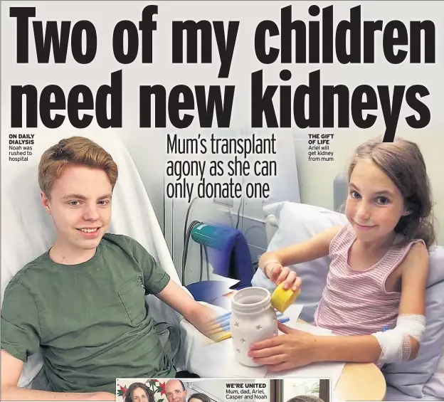  ??  ?? ON DAILY DIALYSIS Noah was rushed to hospital
THE GIFT OF LIFE Ariel will get kidney from mum