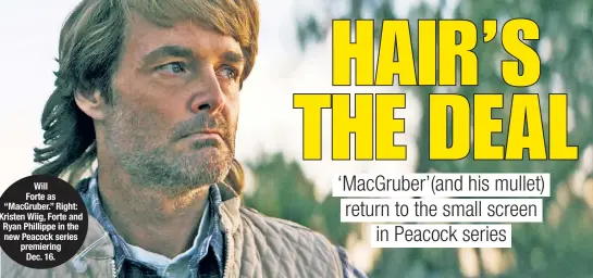  ?? ?? Will Forte as “MacGruber.” Right: Kristen Wiig, Forte and Ryan Phillippe in the new Peacock series premiering Dec. 16.