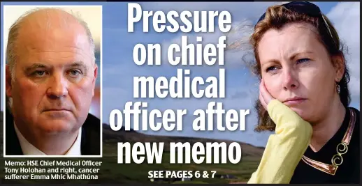  ??  ?? Memo: HSE Chief Medical Officer Tony Holohan and right, cancer sufferer Emma Mhic Mhathúna