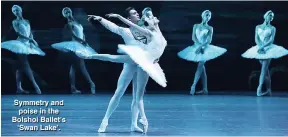  ??  ?? Symmetry and poise in the Bolshoi Ballet’s ‘Swan Lake’.