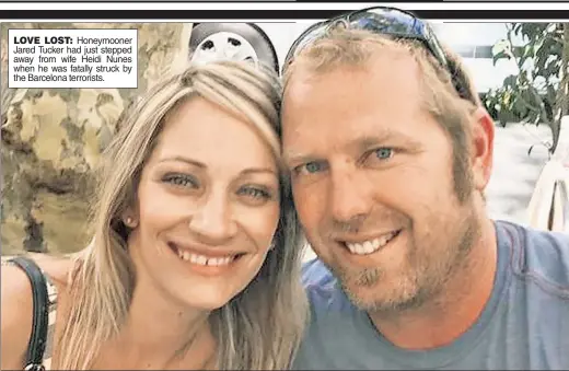  ??  ?? LOVE LOST: Honeymoone­r Jared Tucker had just stepped away from wife Heidi Nunes when he was fatally struck by the Barcelona terrorists.