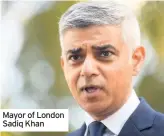  ??  ?? Mayor of London Sadiq Khan