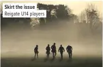  ??  ?? Skirt the issue Reigate U14 players