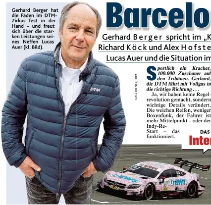  ??  ?? Gerhard Berger hat die Fäden im DTMZirkus fest in der Hand – und freut sich über die starken Leistungen seines Neffen Lucas Auer ( kl. Bild).