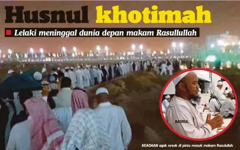  ??  ?? Sebelum kejadian, kami sempat mendirikan solat Isyak bersama dan menunaikan solat sunat Tarawih sebelum pulang semula ke hotel”
Abdul Jamal Maideen
BADRUL
KEADAAN agak sesak di pintu masuk makam Rasulullah.