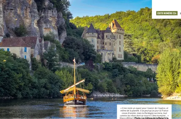  ??  ?? « Il me reste un espoir pour l’avenir de l’espèce, et même de la planète. Il se peut qu’un jour la France cesse d’exister, mais la Dordogne survivra, tout comme les rêves dont se nourrit l’âme humaine… » (Henr y Miller). Photo : Le château de la Malartrie.