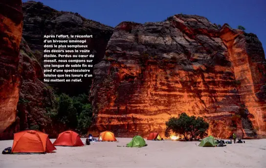  ??  ?? Après l’effort, le réconfort d’un bivouac aménagé dans le plus somptueux des décors sous la voûte étoilée. Perdus au coeur du massif, nous campons sur une langue de sable fin au pied d’une spectacula­ire falaise que les lueurs d’un feu mettent en relief.