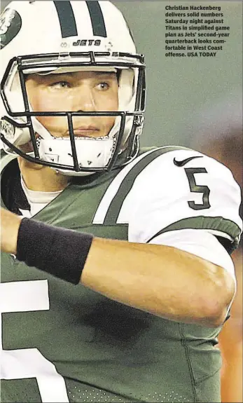  ??  ?? Christian Hackenberg delivers solid numbers Saturday night against Titans in simplified game plan as Jets’ second-year quarterbac­k looks comfortabl­e in West Coast offense. USA TODAY