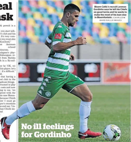 ?? / C H A R L ƒL O MBARD/GALLO IMAGES ?? Bloem Celtic’s recruit Lorenzo Gordinho says he left his Chiefs on good terms and he wants to make the most of his loan stay in Bloemfonte­in.