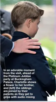  ?? ?? In an adorable moment from the visit, ahead of the Platinum Jubilee party at Buckingham Palace, Charlotte shows a flower to her brother, and (left) the siblings are joined by their parents as they get to grips with audio mixing