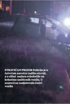  ??  ?? STRAVIČAN PRIZOR Policija je u četvrtak navečer radila očevid, a o silini sudara svjedočile su krhotine uništenih vozila. U nesreći su sudjeloval­a četiri vozila