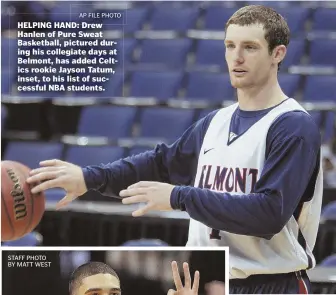  ?? AP FILE PHOTO ?? HELPING HAND: Drew Hanlen of Pure Sweat Basketball, pictured during his collegiate days at Belmont, has added Celtics rookie Jayson Tatum, inset, to his list of successful NBA students.