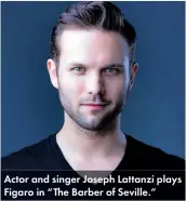  ?? ?? Actor and singer Joseph Lattanzi plays Figaro in “The Barber of Seville.”