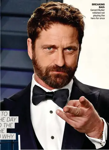  ??  ?? BREAKING BAD: Gerard Butler relished not playing the hero for once