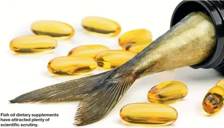  ??  ?? Fish oil dietary supplement­s have attracted plenty of scientific scrutiny.