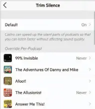  ??  ?? A new (and premium) Trim Silence feature lets you recapture lost seconds in spoken podcasts, but you can pick which podcasts to de-pause.