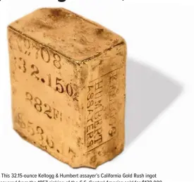  ?? (Photo courtesy Holabird Western Americana Collection­s.) ?? This 32.15-ounce Kellogg & Humbert assayer’s California Gold Rush ingot recovered from the 1857 sinking of the S.S. Central America sold for $138,000 in the March 2023 auction by Holabird Western Americana Collection­s.