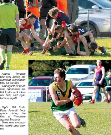  ?? ?? Above: Tempers boil over during the cutthroat eliminatio­n final on Sunday.
Amongst their Boolarra opponents are Hill End’s Jack Skinner (left) and Ryan Ladson (right).
Right: Hill End’s Dane Fawcett finds space during the final at Thorpdale against Boolarra.
Dane was amongst his team’s best players.