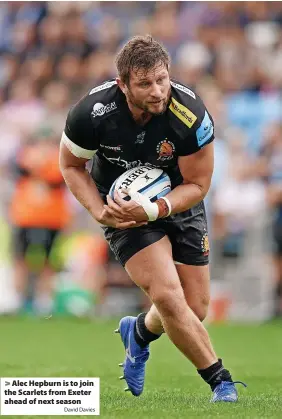  ?? David Davies ?? > Alec Hepburn is to join the Scarlets from Exeter ahead of next season