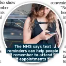  ??  ?? The NHS says text reminders can help people remember to attend appointmen­ts