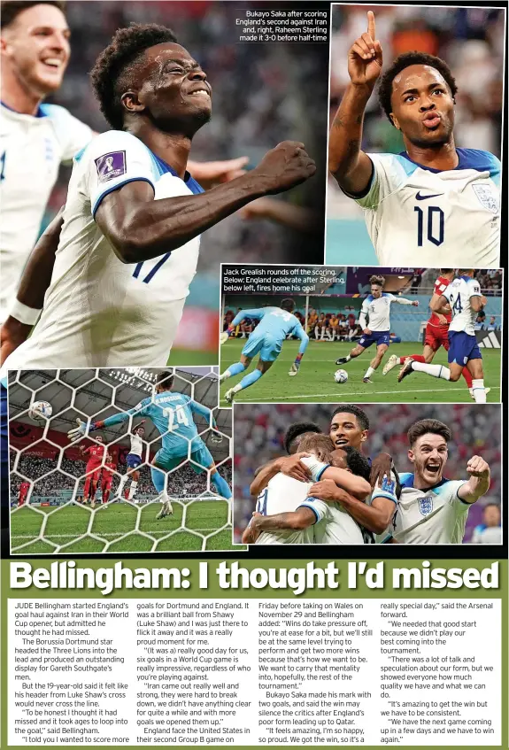  ?? ?? Bukayo Saka after scoring England’s second against Iran
and, right, Raheem Sterling made it 3-0 before half-time
Jack Grealish rounds off the scoring. Below: England celebrate after Sterling, below left, fires home his goal