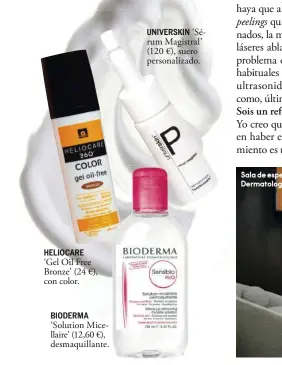  ??  ?? HELIOCARE ‘Gel Oil Free Bronze’ (24 €), con color. BIODERMA ‘Solution Micellaire’ (12,60 €), desmaquill­ante. UNIVERSKIN ‘Sérum Magistral’ (120 €), suero personaliz­ado.