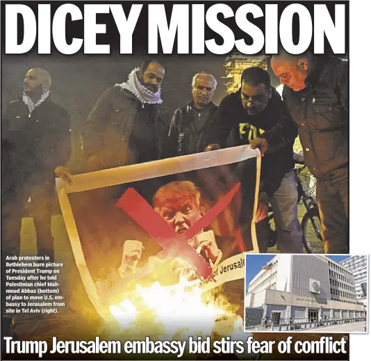  ??  ?? Arab protesters in Bethlehem burn picture of President Trump on Tuesday after he told Palestinia­n chief Mahmoud Abbas (bottom) of plan to move U.S. embassy to Jerusalem from site in Tel Aviv (right).