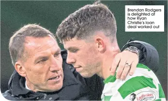  ??  ?? Brendan Rodgers is delighted at how Ryan Christie’s loan deal worked out