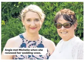  ??  ?? Angie met Michelle when she renewed her wedding vows.