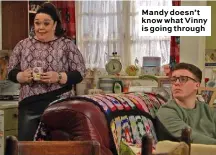  ??  ?? Mandy doesn’t know what Vinny is going through