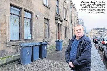  ?? ?? Concerning Councillor Kenny MacLaren, pictured outside St James’Medical Centre, is disappoint­ed the
practice is closing