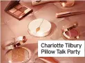  ?? ?? Charlotte Tilbury Pillow Talk Party