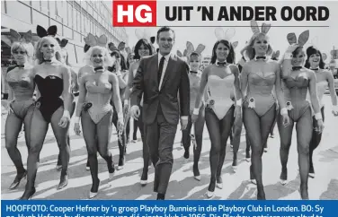  ??  ?? HOOFFOTO: Cooper Hefner by ’n groep Playboy Bunnies in die Playboy Club in Londen. BO: Sy pa, Hugh Hefner, by die opening van dié einste klub in 1966. Die Playboy-patriarg was altyd te vinde vir ’n fotosessie saam met skamel geklede vroue, maar sy seun handhaaf ’n laer profiel.