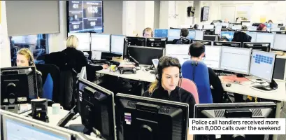  ??  ?? Police call handlers received more than 8,000 calls over the weekend