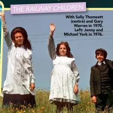  ??  ?? THE RAILWAY CHILDREN With Sally Thomsett (centre) and Gary Warren in 1970. Left: Jenny and Michael York in 1976.