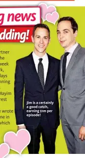  ??  ?? Jim is a certainly a good catch, earning $1m per episode!
