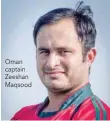  ??  ?? Oman captain Zeeshan Maqsood